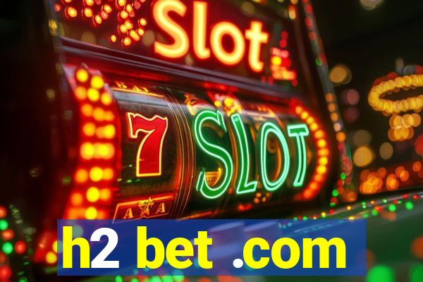 h2 bet .com